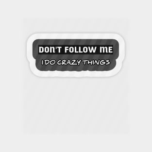 DON'T FOLLOW ME I DO CRAZY THINGS Sticker